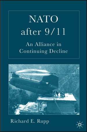 NATO After 9/11: An Alliance in Continuing Decline de R. Rupp