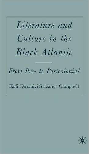 Literature and Culture in the Black Atlantic: From Pre- to Postcolonial de K. Campbell