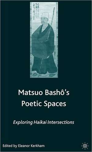 Matsuo Bash?’s Poetic Spaces: Exploring Haikai Intersections de E. Kerkham