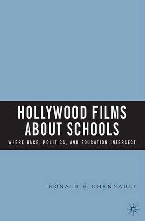 Hollywood Films about Schools: Where Race, Politics, and Education Intersect de R. Chennault