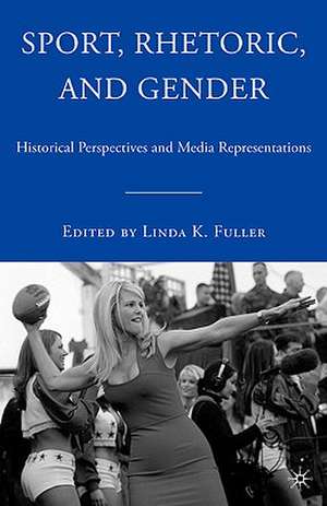 Sport, Rhetoric, and Gender: Historical Perspectives and Media Representations de L. Fuller