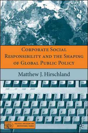 Corporate Social Responsibility and the Shaping of Global Public Policy de M. Hirschland