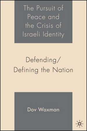 The Pursuit of Peace and the Crisis of Israeli Identity: Defending/Defining the Nation de D. Waxman