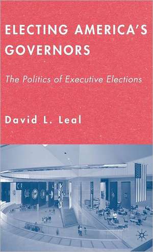 Electing America's Governors: The Politics of Executive Elections de D. Leal