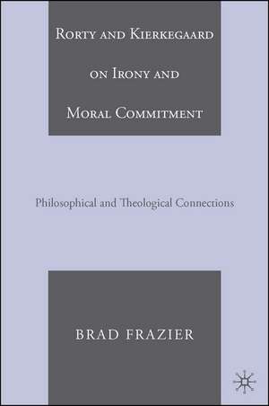 Rorty and Kierkegaard on Irony and Moral Commitment: Philosophical and Theological Connections de B. Frazier