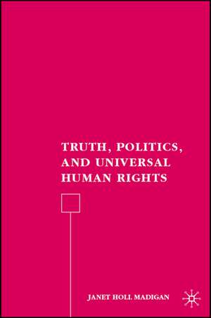 Truth, Politics, and Universal Human Rights de J. Madigan