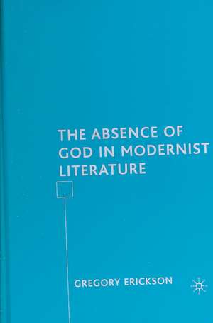 The Absence of God in Modernist Literature de G. Erickson