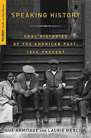 Speaking History: Oral Histories of the American Past, 1865-Present de S. Armitage