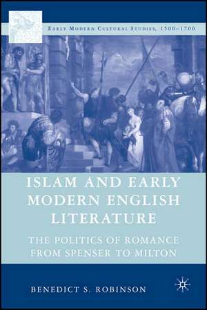 Islam and Early Modern English Literature: The Politics of Romance from Spenser to Milton de Benedict S. Robinson