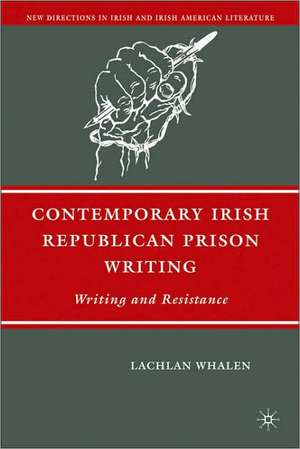 Contemporary Irish Republican Prison Writing: Writing and Resistance de L. Whalen