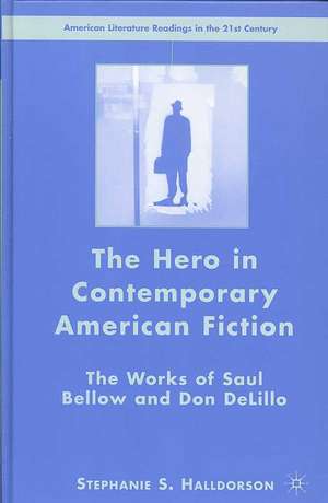 The Hero in Contemporary American Fiction: The Works of Saul Bellow and Don DeLillo de S. Halldorson