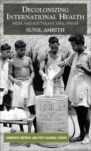 Decolonizing International Health: India and Southeast Asia, 1930-65 de S. Amrith