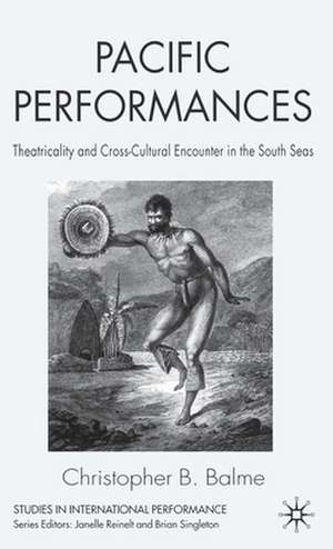 Pacific Performances: Theatricality and Cross-Cultural Encounter in the South Seas de C. Balme