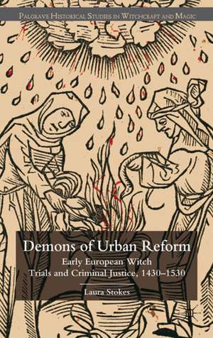 Demons of Urban Reform: Early European Witch Trials and Criminal Justice, 1430-1530 de Laura Patricia Stokes