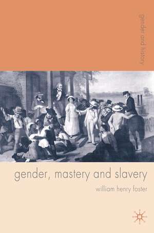 Gender, Mastery and Slavery: From European to Atlantic World Frontiers de William Foster