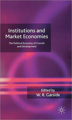 Institutions and Market Economies: The Political Economy of Growth and Development de W. Garside