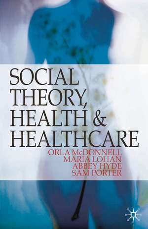 Social Theory, Health and Healthcare de Orla McDonnell