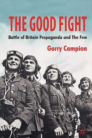 The Good Fight: Battle of Britain Propaganda and The Few de G. Campion