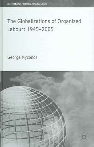 The Globalizations of Organized Labour: 1945-2004 de G. Myconos