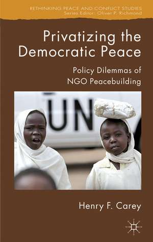 Privatizing the Democratic Peace: Policy Dilemmas of NGO Peacebuilding de H. Carey