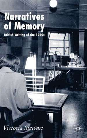 Narratives of Memory: British Writing of the 1940s de V. Stewart