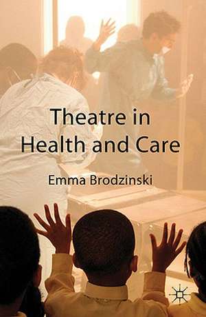 Theatre in Health and Care de Emma Brodzinski