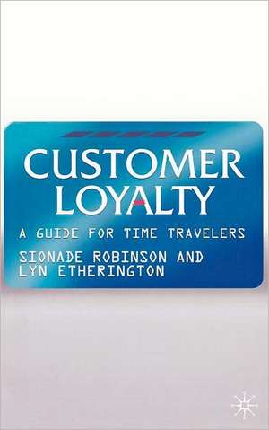 Customer Loyalty: A Guide for Time Travelers de S. Robinson