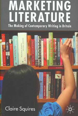 Marketing Literature: The Making of Contemporary Writing in Britain de C. Squires