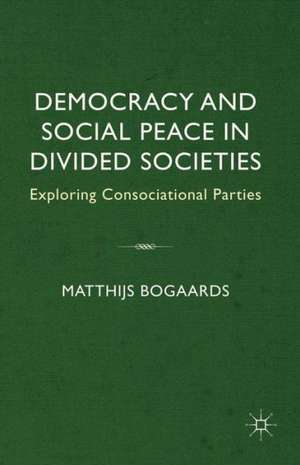 Democracy and Social Peace in Divided Societies: Exploring Consociational Parties de M. Bogaards