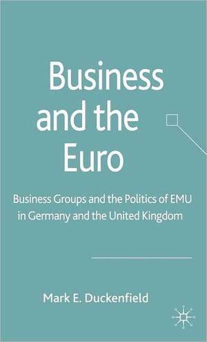 Business and the Euro: Business Groups and the Politics of EMU in Britain and Germany de M. Duckenfield