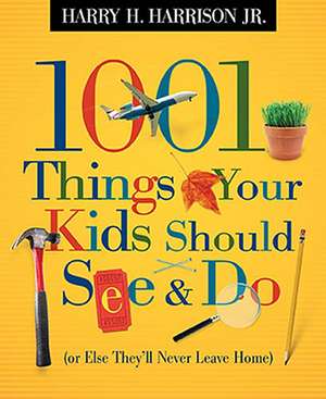 1001 Things Your Kids Should See & Do: (Or Else They'll Never Leave Home) de Roger Harrison