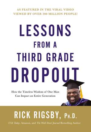 Lessons from a Third Grade Dropout: How the Timeless Wisdom of One Man Can Impact an Entire Generation de Rick Rigsby