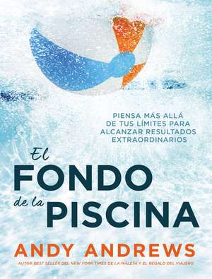 El fondo de la piscina: Piensa más allá de tus límites para alcanzar resultados extraordinarios de Andy Andrews