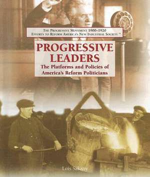 Progressive Leaders: The Platforms and Policies of America's Reform Politicians de Lois Sakany