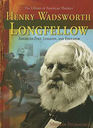 Henry Wadsworth Longfellow: American Poet, Linguist, and Educator de Meghan Fitzmaurice