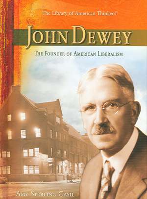 John Dewey: The Founder of American Liberalism de Amy Sterling Casil