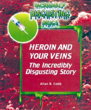 Heroin and Your Veins: The Incredibly Disgusting Story de Allan B. Cobb