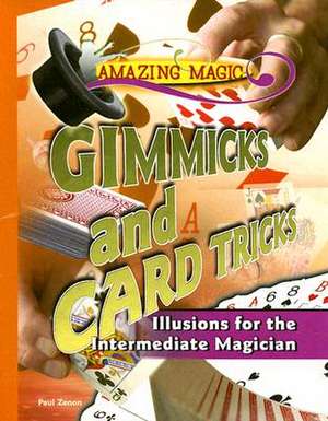 Gimmicks and Card Tricks: Illusions for the Intermediate Magician de Paul Zenon