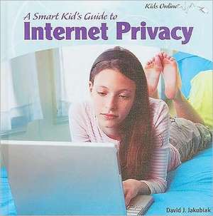 A Smart Kid's Guide to Internet Privacy de David J. Jakubiak