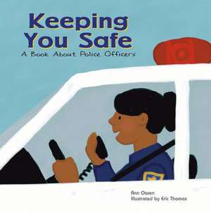 Keeping You Safe: A Book about Police Officers de Ann Owen