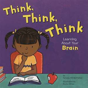 Think, Think, Think: Learning about Your Brain de Pamela H. Nettleton