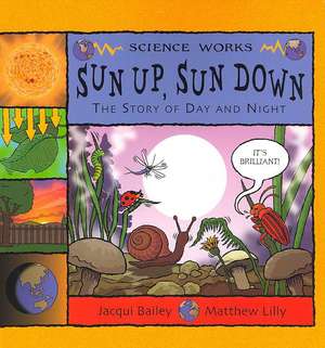 Sun Up, Sun Down: The Story of Day and Night de Jacqui Bailey