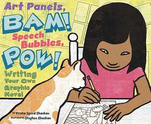 Art Panels, BAM! Speech Bubbles, POW!: Writing Your Own Graphic Novel de Trisha Speed Shaskan