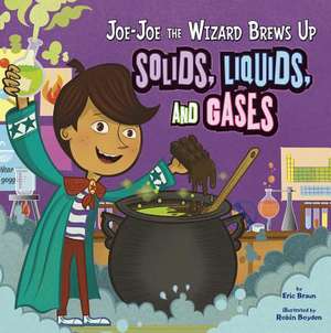 Joe-Joe the Wizard Brews Up Solids, Liquids, and Gases de Eric Braun