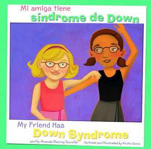 Mi Amiga Tiene Sindrome de Down/My Friend Has Down Syndrome de Amanda Doering Tourville