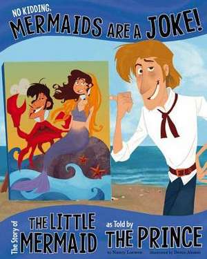 No Kidding, Mermaids Are a Joke!: The Story of the Little Mermaid as Told by the Prince de Nancy Loewen