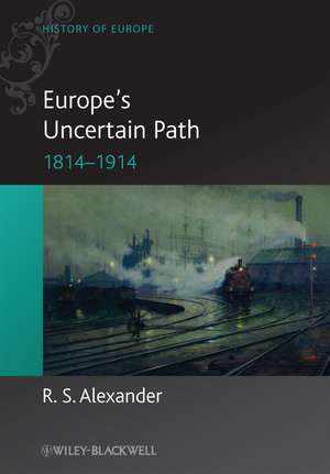 Europe′s Uncertain Path 1814–1914 – State Formation and Civil Society de R. Alexander