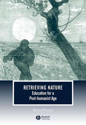 Retrieving Nature– Education for a Post–Humanist Age de Bonnett