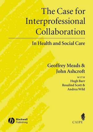 The Case for Interprofessional Collaboration – In Health and Social Care de G Meads