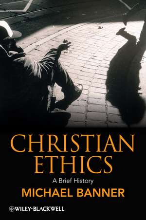 Christian Ethics – A Brief History de M Banner